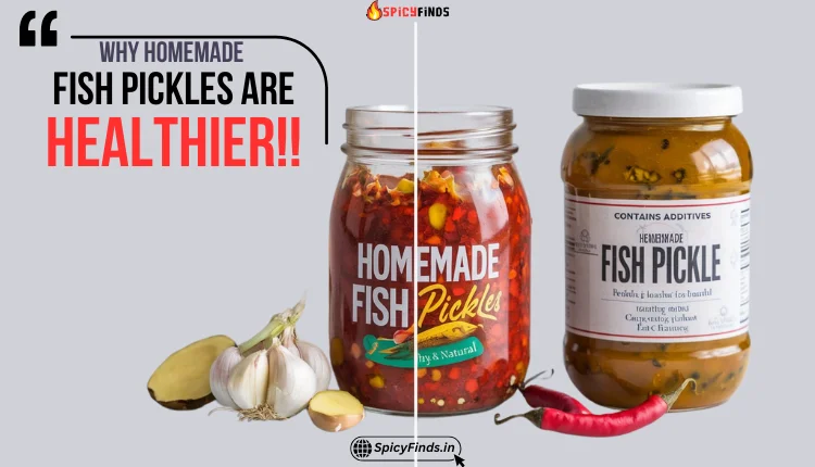 Comparison of homemade and store-bought fish pickles, highlighting freshness, natural ingredients, and health benefits of homemade pickles